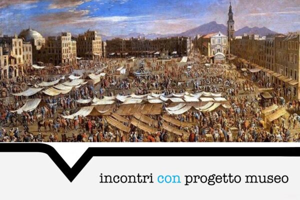 Incontri con Progetto Museo - Napoli attraverso le storie del Mercato