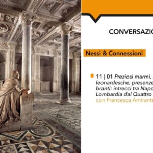 11 gennaio 2023 - Conversazione 'Preziosi marmi, suggestioni leonardesche, presenze ingombranti: intrecci tra Napoli e la Lombardia dal Quattro al Seicento'